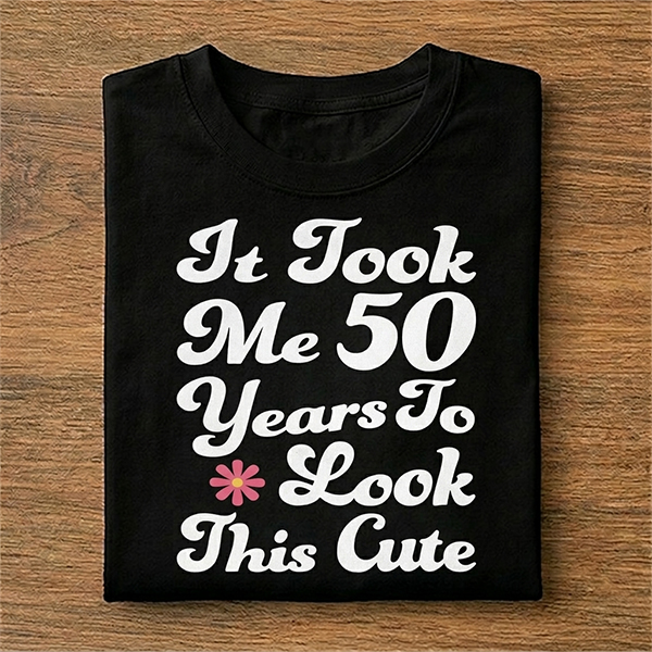 Funny It Took Me 50 Years to Look This Cute 50th Birthday T-Shirt
